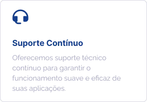 Suporte Contínuo: oferecemos suporte técnico contínuo para garantir o funcionamento suave e eficaz de suas aplicações.