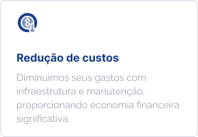 Redução de custos: diminuímos seus gastos com infraestrutura e manutenção, proporcionando economia financeira significativa.