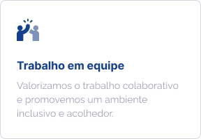 Trabalho em equipe: valorizamos o trabalho colaborativo e promovemos um ambiente inclusivo e acolhedor.